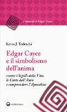 Kevin J. Todeschi - Edgar Cayce e il simbolismo dell'anima. Creare i sigilli della vita, le carte dell'aura e comprendere l'Apocalisse