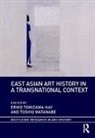 Eriko (University of East Anglia) Wa Tomizawa-Kay, Eriko Watanabe Tomizawa-Kay, Eriko Tomizawa-Kay, Toshio Watanabe - East Asian Art History in a Transnational Context