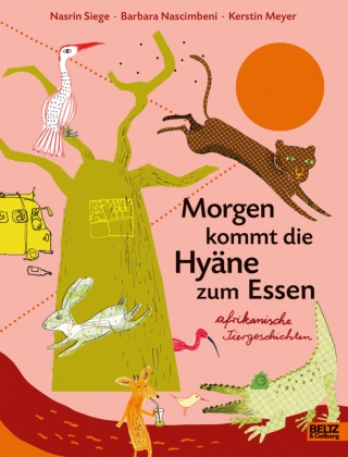 Kerst Meyer, Kerstin Meyer, Barbara Nascimbeni, Nasrin Siege - Morgen kommt die Hyäne zum Essen - Afrikanische Tiergeschichten