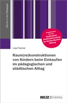 Lisa Fischer - Raum(re)konstruktionen von Kindern beim Einkaufen im pädagogischen und städtischen Alltag
