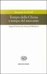 Jacques Le Goff - Tempo della Chiesa e tempo del mercante e altri saggi sul lavoro e la cultura nel Medioevo