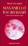 Michele D'Arcangelo - Masaniello. Il re dei lazzari. Storia di una rivoluzione tradita