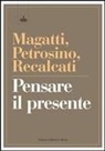 Mauro Magatti, Silvano Petrosino, Massimo Recalcati - Pensare il presente