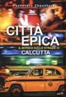 Kushanava Choudhury - Città epica. Il mondo sulle strade di Calcutta