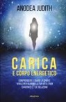 Anodea Judith - Carica e corpo energetico. Comprendere e usare la chiave vitale per guarire la tua vita, i tuoi chakra e le tue relazioni