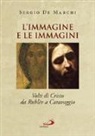 Sergio de Marchi - L'immagine e le immagini. Volti di Cristo da Rublëv a Caravaggio