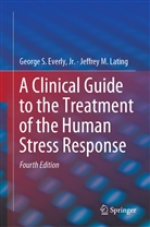 George S. Everly, Jr. Everly, George Everly Jr, George S Everly Jr, George S. Everly Jr, Jeffrey M Lating... - A Clinical Guide to the Treatment of the Human Stress Response