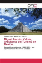 Humbert Rivera, Humberto Rivera, Mariade los A Rivera M, Mariade los A Rivera M. - Miguel Alemán Valdés, Arquitecto del Turismo en México.