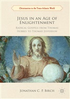 Jonathan C P Birch, Jonathan C. P. Birch - Jesus in an Age of Enlightenment