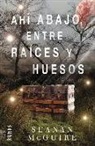 Seanan Mcguire - Ahí abajo, entre raíces y huesos