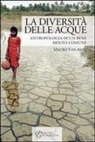 Mauro van Aken - La diversità delle acque. Antropologia di un bene molto comune