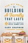 Gary Chapman, gary D. Chapman, Shannon Warden - The DIY Guide to Building a Family That Lasts