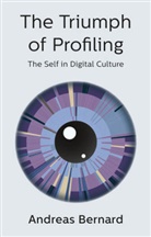 a Bernard, Andreas Bernard, of Clairvaux Bernard, Valentine A. Pakis - Triumph of Profiling - The Self in Digital Culture