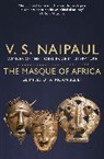 V S Naipaul, V. S. Naipaul, V.S. Naipaul, V. S. Naipaul - The Masque of Africa
