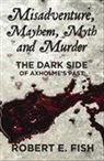 Robert Fish, Robert E. Fish - Misadventure, Mayhem, Myth and Murder