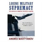 Andrei Martyanov, Stefan Rudnicki - Losing Military Supremacy: The Myopia of American Strategic Planning (Audio book)