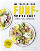 Anne-Kathrin Weber, Wolfgang Schardt - Die vegetarische Fünf-Zutaten-Küche