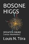 T., Louis N. Tora - Bosone Higgs: Spiegato a Ognuno (Senza Matematica)