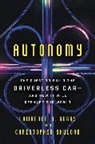 Lawrence Burns, Lawrence D Burns, Lawrence D. Burns, Christopher Shulgan - Autonomy : The Quest to Build the Driverless Car, and How It Will