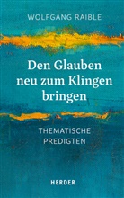 Wolfgang Raible, Wolfgang (Dr.) Raible - Den Glauben neu zum Klingen bringen