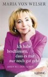 Maria von Welser - Ich habe beschlossen, dass es mir nur noch gut geht
