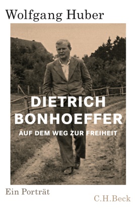 Wolfgang Huber - Dietrich Bonhoeffer - Auf dem Weg zur Freiheit. Ein Porträt