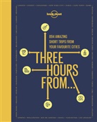 Lonely Planet, Lonely Planet, Lonely Planet - Three hours from... : 894 amazing short trips from your favourite cities