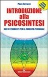 Piero Ferrucci - Introduzione alla psicosintesi. Idee e strumenti per la crescita personale