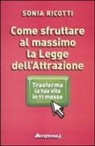 Sonia Ricotti - Come sfruttare al massimo la legge dell'attrazione. Trasforma la tua vita in 11 mosse