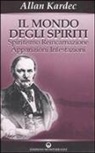 Allan Kardec - Il mondo degli spiriti. Spiritismo, reincarnazione, apparizioni, infestazioni