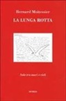 Bernard Moitessier - La lunga rotta. Solo tra mari e cieli
