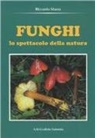 Riccardo Mazza - Funghi. Lo spettacolo della natura