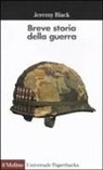 Jeremy Black, F. Degli Esposti - Breve storia della guerra
