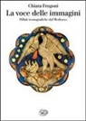Chiara Frugoni - La voce delle immagini. Pillole iconografiche dal Medioevo