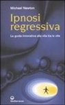 Michael Newton - Ipnosi regressiva. La guida innovativa alla vita tra le vite
