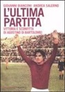 Giovanni Bianconi, Andrea Salerno - L'ultima partita. Vittoria e sconfitta di Agostino Di Bartolomei