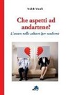 Michele Minolli - Che aspetti ad andartene? L'amore nella cultura iper-moderna