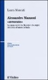 Laura Moscati - Alessandro Manzoni «avvocato». La causa contro Le Monnier e le origini del diritto d'autore in Italia