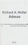 Richard A. Muller - Adesso. La nuova fisica del tempo