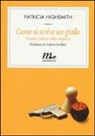 Patricia Highsmith - Come si scrive un giallo. Teoria e pratica della suspense