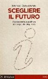 Enrico Giovannini - Scegliere il futuro. Conoscenza e politica al tempo dei Big Data