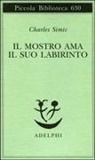 Charles Simic - Il mostro ama il suo labirinto