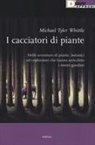 Tyler Whittle - I cacciatori di piante. Delle avventure di piante, botanici ed esploratori che hanno arricchito i nostri giardini