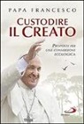 Francesco (Jorge Mario Bergoglio), G. Vigini, Giuliano Vigini - Custodire il creato. Proposte per lo sviluppo e la qualità della vita