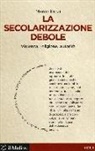 Marco Rizzi - La secolarizzazione debole. Violenza, religione, autorità