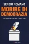 Sergio Romano - Morire di democrazia. Tra derive autoritarie e populismo