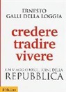 Ernesto Galli Della Loggia - Credere, tradire, vivere. Un viaggio negli anni della Repubblica