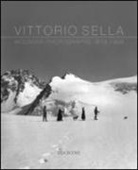 A. Sella - Vittorio Sella. Mountain photographs 1879-1909. Ediz. italiana, francese, inglese e olandese