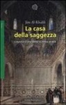 Jim Al-Khalili - La casa della saggezza. L'epoca d'oro della scienza araba