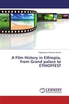 Yirgashewa Teshome Amare - A Film History in Ethiopia, from Grand palace to ETHIOFFEST